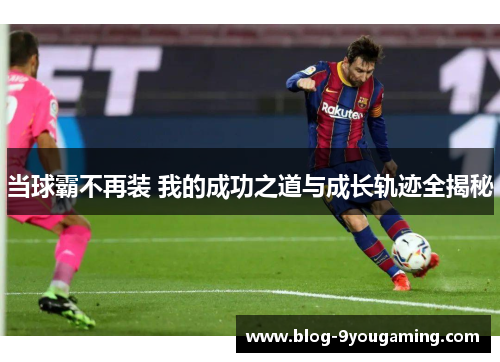当球霸不再装 我的成功之道与成长轨迹全揭秘