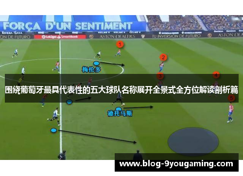 围绕葡萄牙最具代表性的五大球队名称展开全景式全方位解读剖析篇 围绕葡萄牙最具代表性的五大球队名称展开全景式全方位解读剖析篇