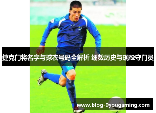 捷克门将名字与球衣号码全解析 细数历史与现役守门员