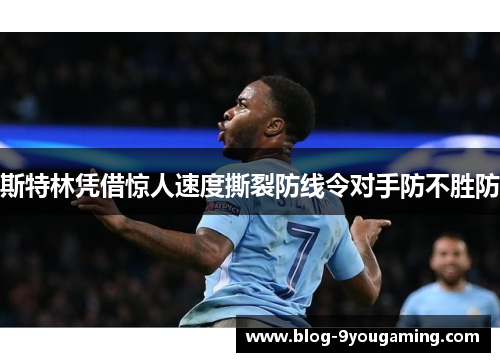 斯特林凭借惊人速度撕裂防线令对手防不胜防