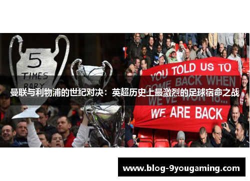 曼联与利物浦的世纪对决：英超历史上最激烈的足球宿命之战