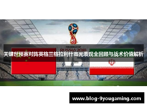 关键世预赛对阵英格兰格拉利什高光表现全回顾与战术价值解析