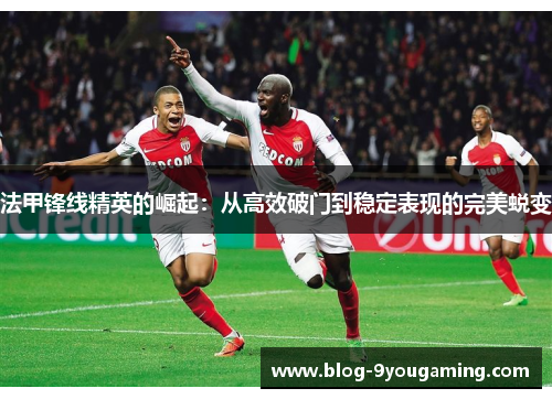 法甲锋线精英的崛起：从高效破门到稳定表现的完美蜕变